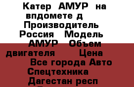 Катер “АМУР“ на впдомете д215. › Производитель ­ Россия › Модель ­ АМУР › Объем двигателя ­ 3 › Цена ­ 650 000 - Все города Авто » Спецтехника   . Дагестан респ.,Буйнакск г.